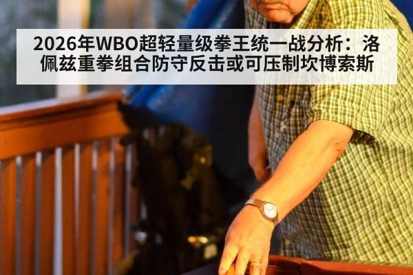2026年WBO超轻量级拳王统一战分析:洛佩兹重拳组合防守反击或可压制坎博索斯